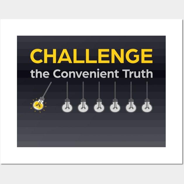 Challenge the Convenient Truth Wall Art by UltraQuirky